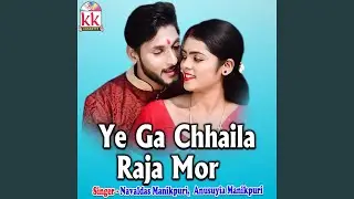 Ye Ga Chhaila Raja Mor