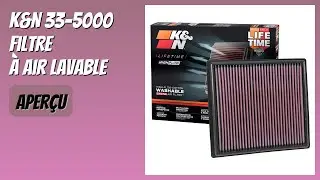 AVIS (2025) : K&N 33-5000 Filtre &agrave; Air Lavable. D&Eacute;TAILS