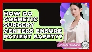 How Do Cosmetic Surgery Centers Ensure Patient Safety? | Plastic Surgery Transformations News