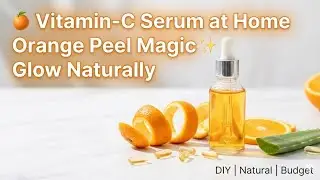 Vitamin C Serum at Home | Orange Peel Vitamin C Serum for Glowing Skin | DIY Natural Skincare
