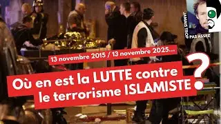 🚨13 novembre : O&ugrave; en est la LUTTE contre le TERRORISME ISLAMISTE❓