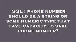 SQL : phone number should be a string or some numeric type that have capacity to save phone number?