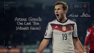 Ariana Grande - One Last Time (Almatik Remix) [Mario Götze Edition]