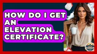 How Do I Get An Elevation Certificate? - Home Investing Experts