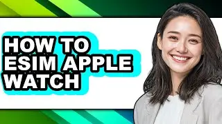 How to Esim Apple Watch (full Guide)