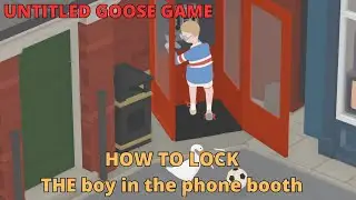 How to lock the boy in the phone booth Untitled Goose game Untitled Goose tutorial