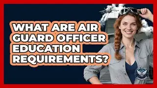 What Are Air Guard Officer Education Requirements?