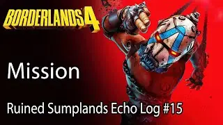 Borderlands 4: Миссия &laquo;Разрушенные Сампленды&raquo;: Эхо-журнал №15