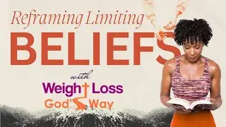Reframing Limiting Beliefs with Weight Loss, God&rsquo;s Way