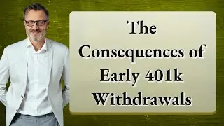 The Consequences of Early 401k Withdrawals