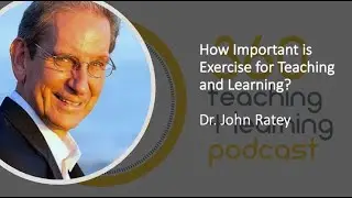 How important is exercise for effective teaching and learning? - Dr. John Ratey (Harvard Medical)