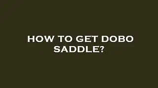 How to get dobo saddle?