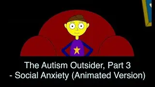 The Autism Outsider, Part 3 - Social Anxiety (Animated Version)