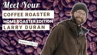 Meet Your Coffee Roaster Home Roaster Edition with Larry Duran
