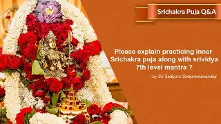 Please explain practicing inner Srichakra puja along with srividya 7th level mantra?