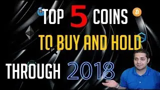 TOP 5 COINS TO BUY AND HOLD THROUGH 2018