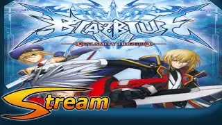 Streaming BlazBlue Because Twitch is Collapsing...