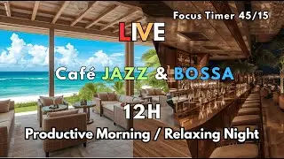 LIVE Focus Caf&eacute; Flow | 12H Jazz, Bossa Nova & R&B for Productive Days (45/15 Cycle)