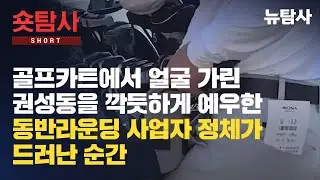 【250812】[숏탐사] 골프카트에서 얼굴 가린 권성동을 깍듯하게 예우한 동반라운딩 사업자 정체가 드러난 순간