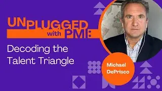 Unplugged with PMI: Decoding the PMI Talent Triangle&reg; - Evolve to Solve with Michael DePrisco