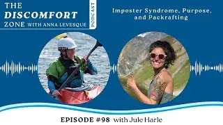 Imposter Syndrome, Purpose, and Packrafting with Jule Harle | Ep. 98 of The Discomfort Zone Podcast