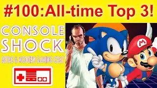 Console Shockcast 100: All-Time Top 3 Video games!