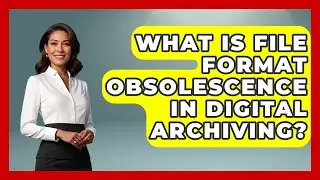 What Is File Format Obsolescence In Digital Archiving? - Worldwide Traditions