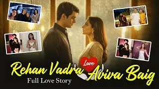 Rehan Vadra & Aviva Baig - Full Love Story