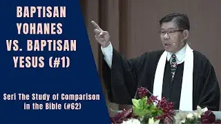 Pdt. Aiter - BAPTISAN YOHANES vs. BAPTISAN YESUS -The Study of Comparison in the Bible (#62)