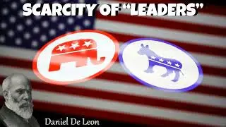 Daniel De Leon - Scarcity of  &ldquo;Leaders&rdquo;