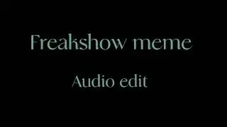FreakShow Meme [Audio edit]