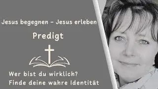 Jesus begegnen-Jesus erleben - Predigt - Wer bist du wirklich - Deine wahre Identit&auml;t finden