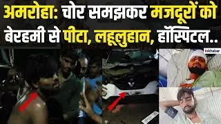 UP News: Amroha में चोर-चोर की अफवाह में मजदूरों पर टूटी भीड़ की हैवानियत, पीटा और कार फोड़ी! |Crime