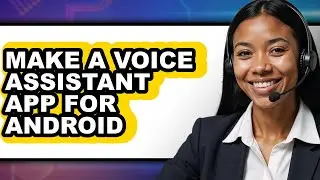 How to Make a Voice Assistant App for Android (only Way)