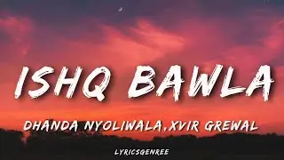 Dhanda Nyoliwala -Ishq Bawla (Lyrics) | Xvir Grewal | Coke Studio Bharat | Lyricsgenree