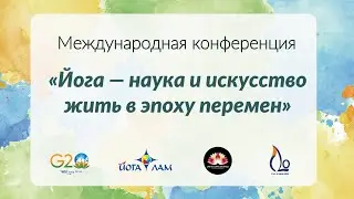 Yoga Conference / Международная конференция &laquo;Йога &mdash; наука и искусство жить в эпоху перемен&raquo;