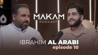 MAKAM Podcast EP. 10 | Ibrahim Al Arabi | Wisdom in Voice & Heartfelt Spirit | إبراهيم العربي