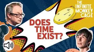 Does Time Exist? | Infinite Monkey Cage | Podcast | BBC Earth Science