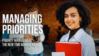 MANAGING PRIORITIES | Priority Management: The New Time Management