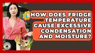 How Does Fridge Temperature Cause Excessive Condensation And Moisture? - Food Safety Kitchen