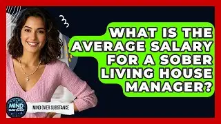What Is The Average Salary For A Sober Living House Manager? - Mind Over Substance