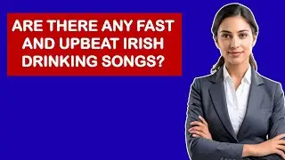 Are There Any Fast And Upbeat Irish Drinking Songs?