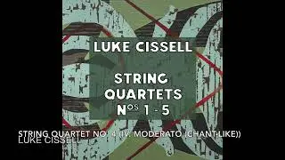 String Quartet No. 4: IV. Moderato (chant-like) &mdash; Luke Cissell