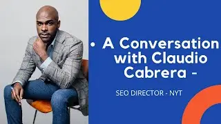 A CONVERSATION WITH CLAUDIO CABRERA  - SEO EXPERT AT THE NEW YORK TIMES