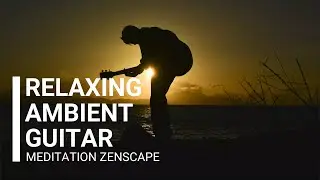 Relaxing Ambient Guitar Meditation  - 10 minutes with Space Guitar Zenscape