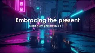 Embracing the Present | Neon Night English Music | Feel the Now #softlunesounds #chillmusic #music