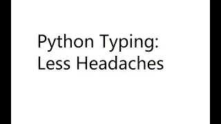 Python Typing - Less Headaches
