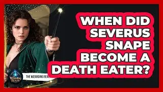 When Did Severus Snape Become A Death Eater?