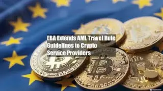 EBA Extends AML Travel Rule Guidelines to Crypto Service Providers