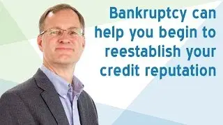 Bankruptcy can help you begin to reestablish your credit reputation